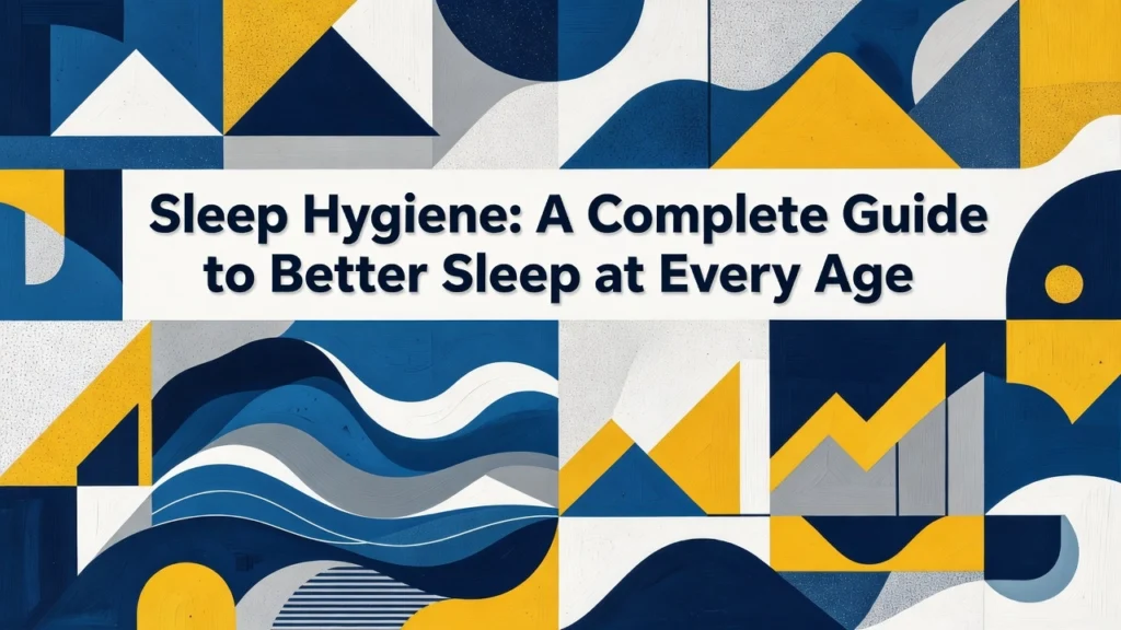 Professional header image for list-based article: Sleep Hygiene: A Complete Guide to Better Sleep at Every Age